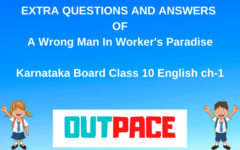 EXTRA QUESTIONS AND ANSWERS OF A Wrong Man In Worker's Paradise Karnataka Board class 10 English ch-1