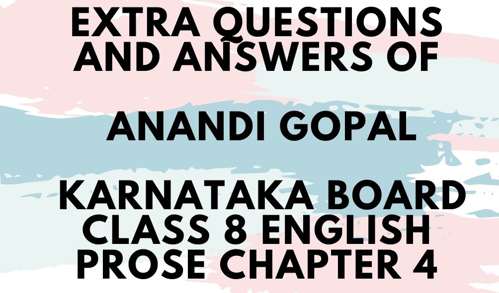 Extra questions and answers of Anandi Gopal Karnataka BOARD CLASS 8 ENGLISH Prose CHAPTER 4