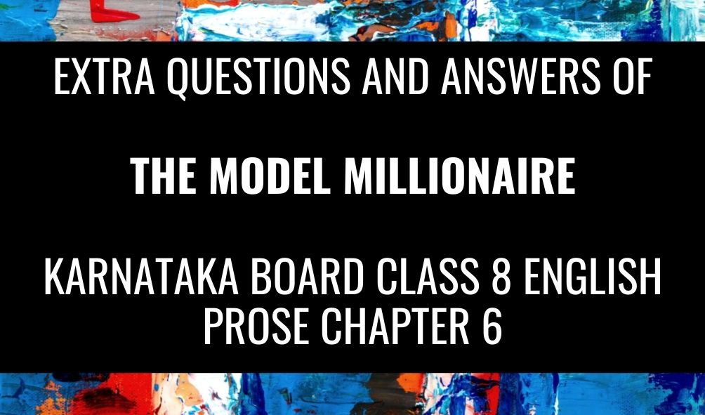 The Model Millionaire Chapter 6 Extra questions and answers of Karnataka BOARD CLASS 8 ENGLISH Prose