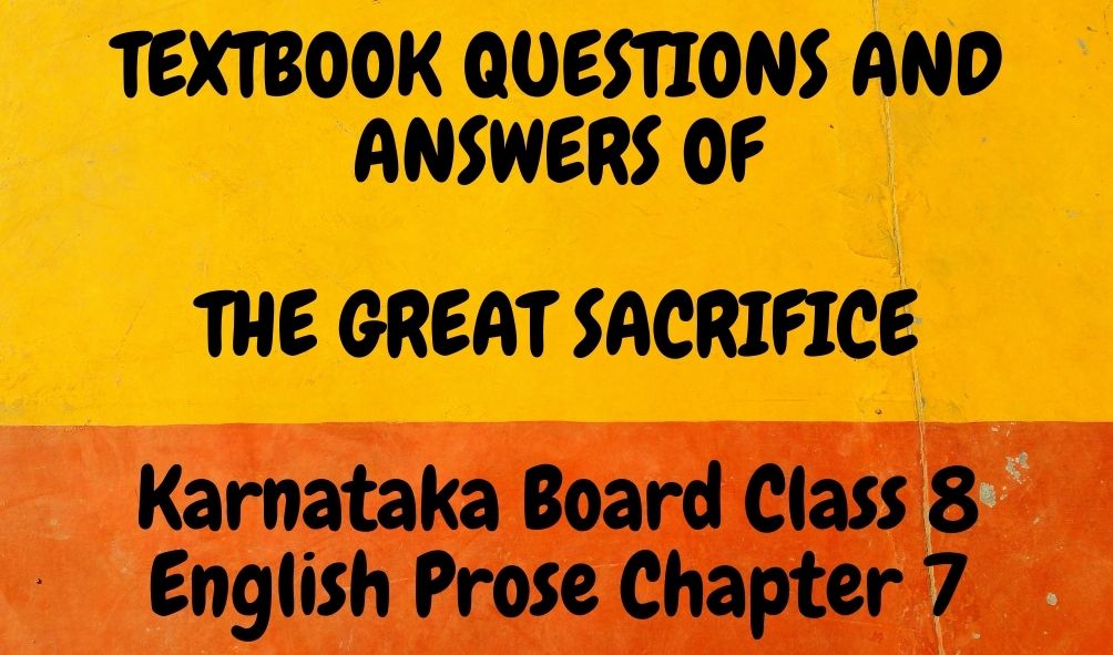 THE GREAT SACRIFICE Chapter 7 Textbook Questions And Answers OF Karnataka Board Class 8 English Prose