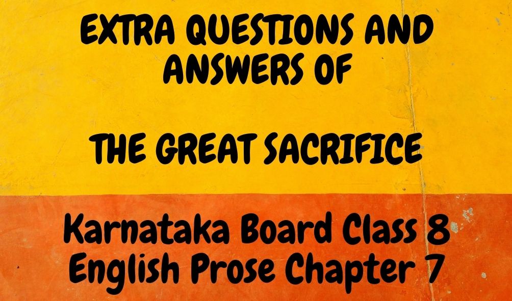 THE GREAT SACRIFICE Chapter 7 Extra questions and answers of Karnataka BOARD CLASS 8 ENGLISH Prose