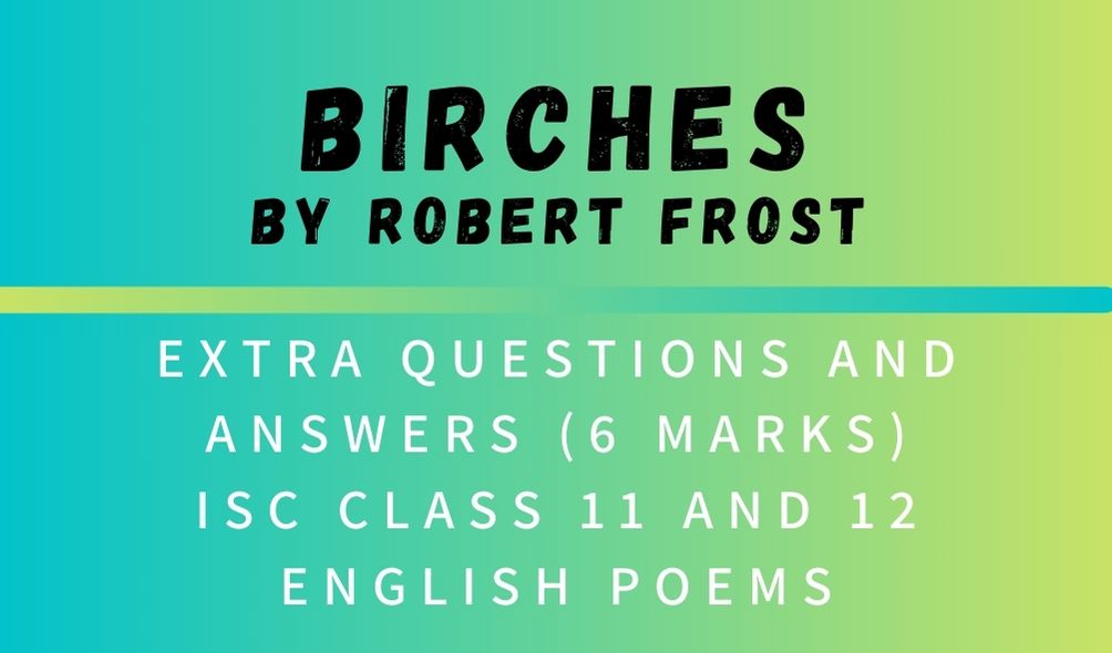 birches-by-robert-frost-extra-questions-and-answers-6-marks-isc-class