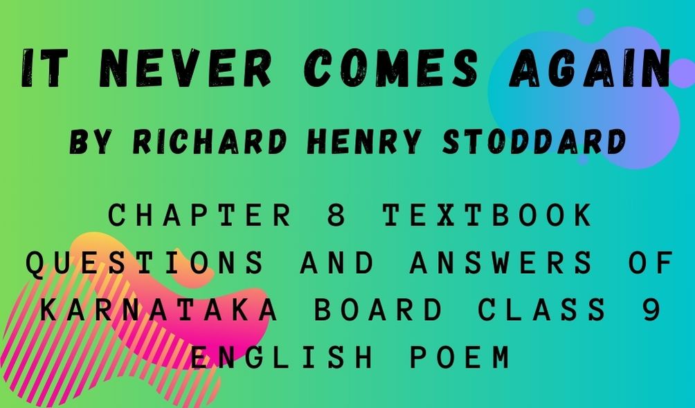 IT NEVER COMES AGAIN Chapter 8 Textbook Questions And Answers OF Karnataka Board Class 9 English Poem