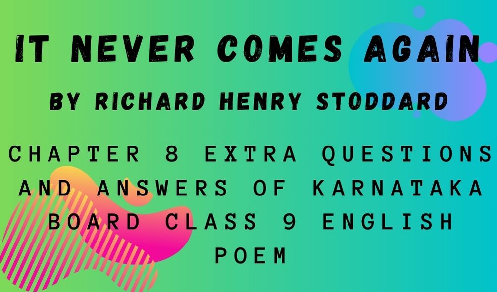 IT NEVER COMES AGAIN Chapter 8 Extra Questions And Answers OF Karnataka Board Class 9 English Poem