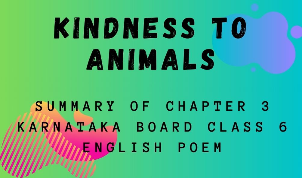 Summary of KINDNESS TO ANIMALS Chapter 3 Karnataka Board Class 6 English Poem