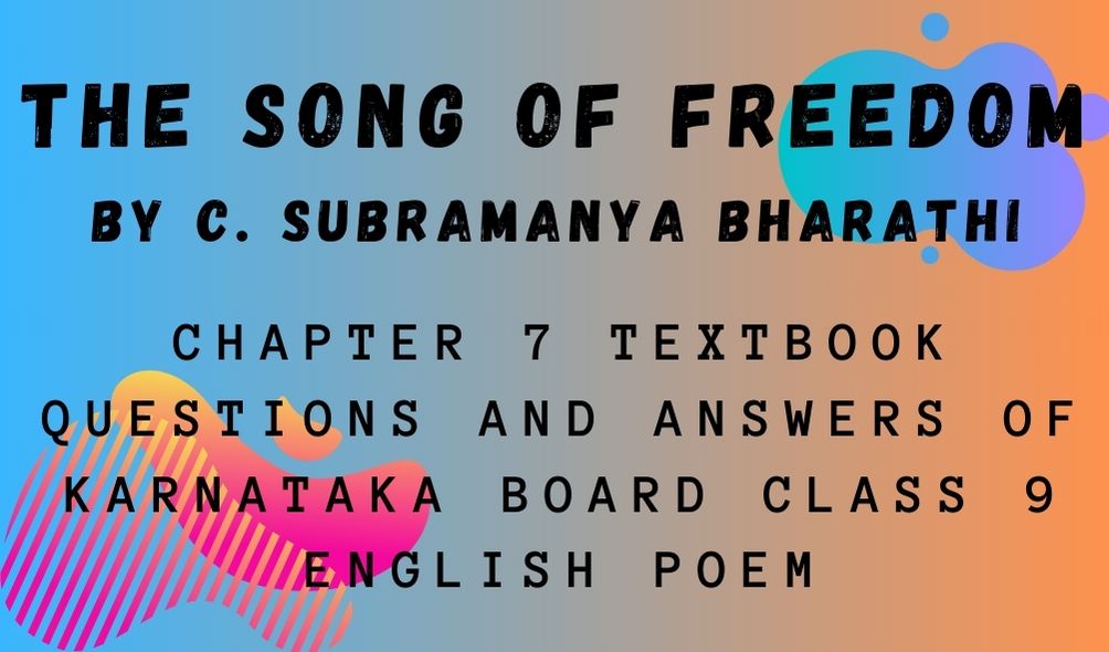 THE SONG OF FREEDOM Chapter 7 Textbook Questions And Answers OF Karnataka Board Class 9 English Poem