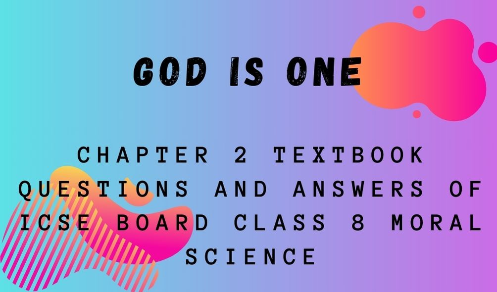 GOD IS ONE Chapter 2 Textbook Questions And Answers OF ICSE Board Class 8 Moral Science