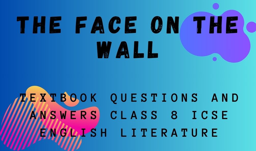 THE FACE ON THE WALL Textbook Questions and Answers Class 8 ICSE English literature