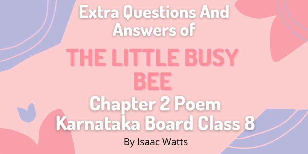 Extra Questions And Answers of THE LITTLE BUSY BEE Chapter 2 Poem Karnataka Board Class 8