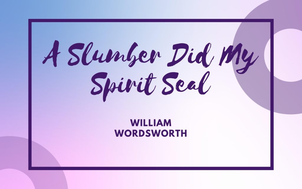 A Slumber Did My Spirit Seal William Wordsworth poem summary analysis