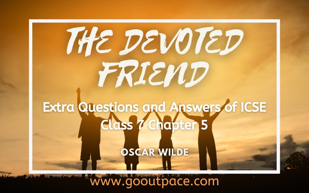 THE DEVOTED FRIEND CHAPTER 5 EXTRA SOLUTIONS ICSE CLASS 7 ENGLISH Oscar Wilde