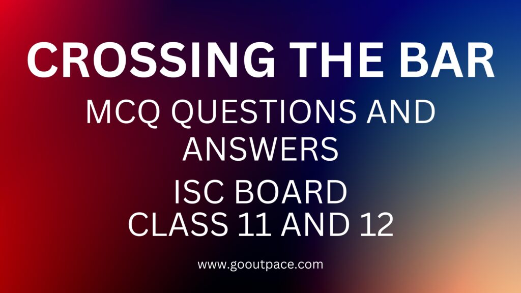 CROSSING THE BAR - MCQ QUESTIONS AND ANSWERS - ISC CLASS 11 AND 12 ENGLISH