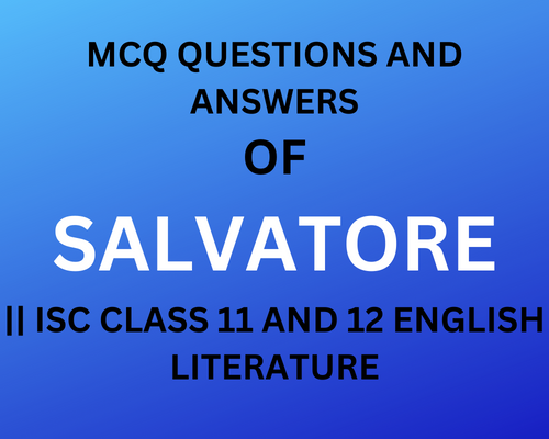 MCQ QUESTIONS AND ANSWERS OF SALVATORE || ISC CLASS 11 AND 12 ENGLISH LITERATURE