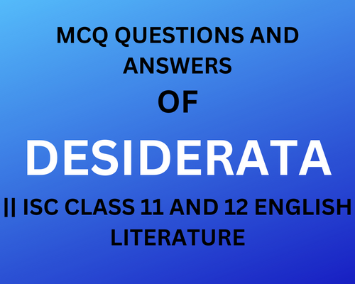 MCQ QUESTIONS AND ANSWERS OF DESIDERATA || ISC CLASS 11 AND 12 ENGLISH LITERATURE