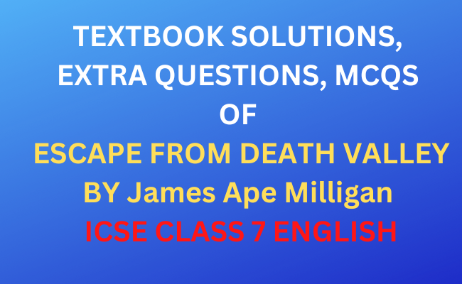 TEXTBOOK SOLUTIONS, EXTRA QUESTIONS, MCQS OF ESCAPE FROM DEATH VALLEY BY James Ape Milligan || ICSE CLASS 7 ENGLISH