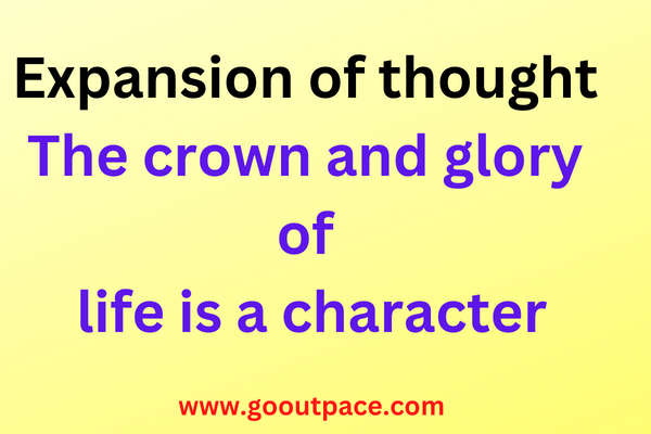 Expansion of thought -The crown and glory of life is a character