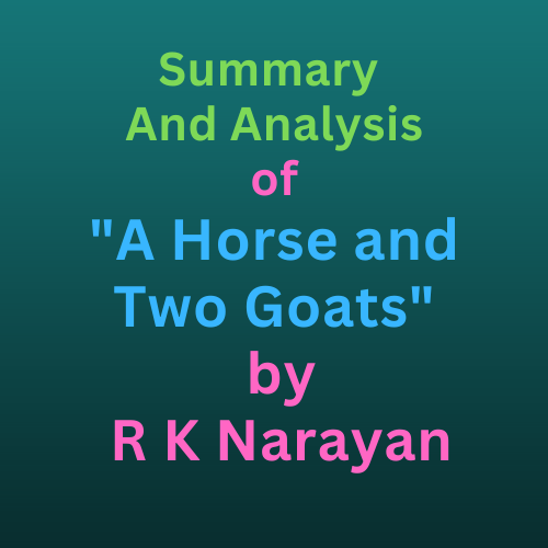 Summary 
And Analysis
 of 
"A Horse and Two Goats"
 by
 R K Narayan